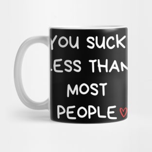 You Suck Less Than Most People. Funny Valentines Day Quote. Mug